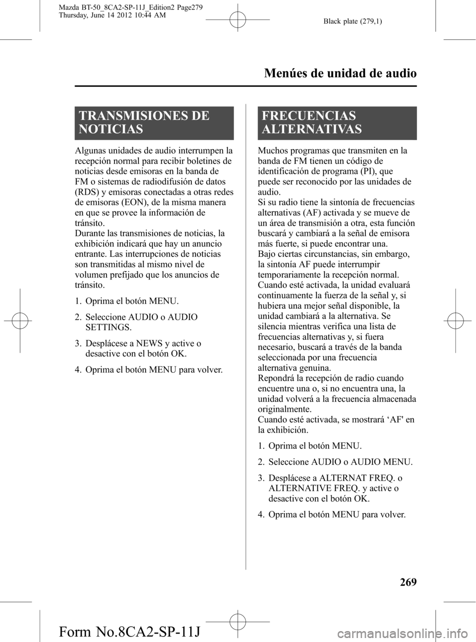 MAZDA MODEL BT-50 2015  Manual del propietario (in Spanish) Black plate (279,1)
TRANSMISIONES DE
NOTICIAS
Algunas unidades de audio interrumpen la
recepción normal para recibir boletines de
noticias desde emisoras en la banda de
FM o sistemas de radiodifusió