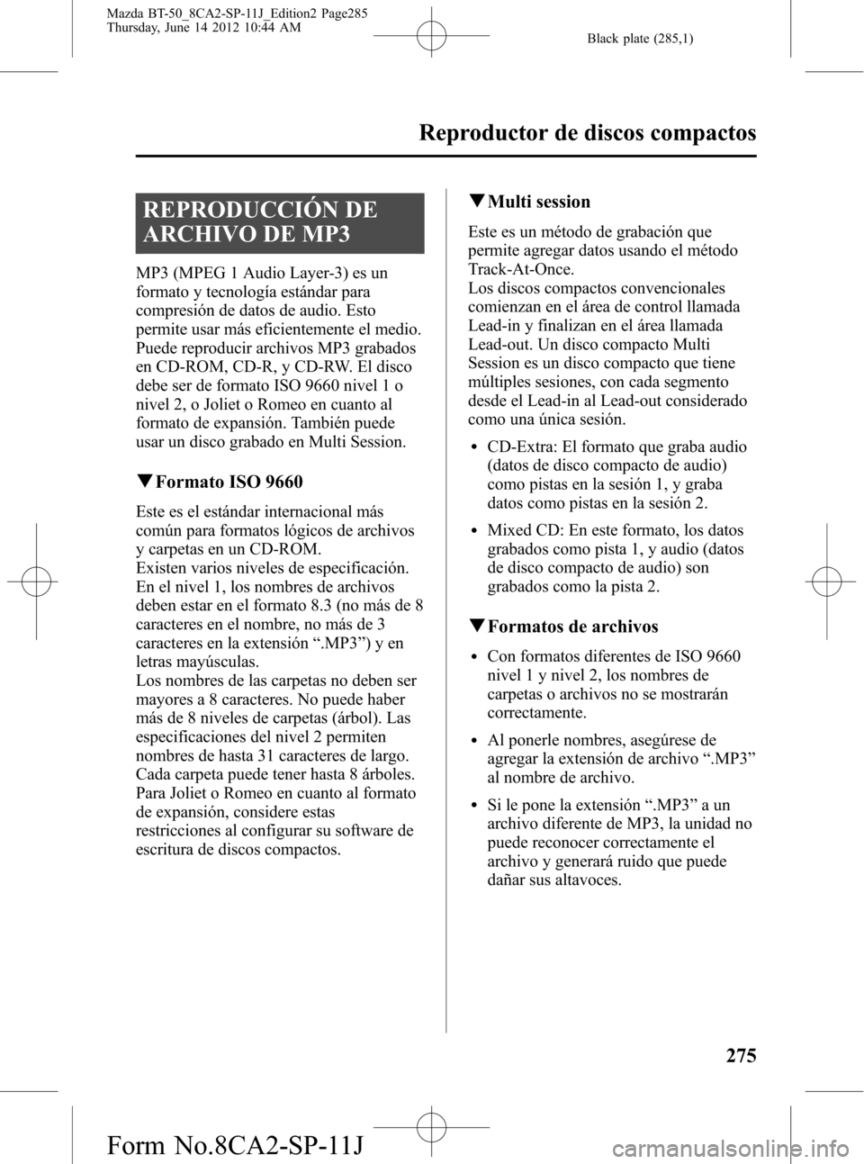 MAZDA MODEL BT-50 2015 Manual del propietario (in Spanish) Black plate (285,1)
REPRODUCCIÓN DE
ARCHIVO DE MP3
MP3 (MPEG 1 Audio Layer-3) es un
formato y tecnología estándar para
compresión de datos de audio. Esto
permite usar más eficientemente el medio. MAZDA MODEL BT-50 2015 Manual del propietario (in Spanish) Black plate (285,1)
REPRODUCCIÓN DE
ARCHIVO DE MP3
MP3 (MPEG 1 Audio Layer-3) es un
formato y tecnología estándar para
compresión de datos de audio. Esto
permite usar más eficientemente el medio.