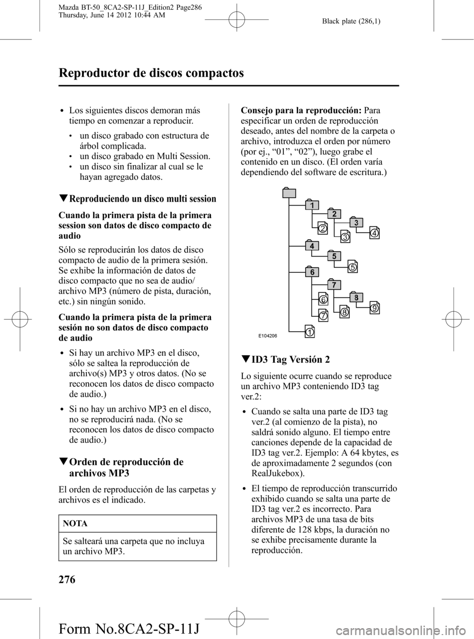 MAZDA MODEL BT-50 2015 Manual del propietario (in Spanish) Black plate (286,1)
lLos siguientes discos demoran más
tiempo en comenzar a reproducir.
lun disco grabado con estructura de
árbol complicada.
lun disco grabado en Multi Session.lun disco sin finaliz MAZDA MODEL BT-50 2015 Manual del propietario (in Spanish) Black plate (286,1)
lLos siguientes discos demoran más
tiempo en comenzar a reproducir.
lun disco grabado con estructura de
árbol complicada.
lun disco grabado en Multi Session.lun disco sin finaliz