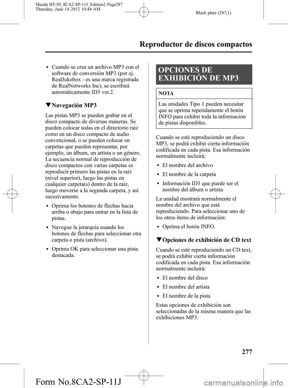 MAZDA MODEL BT-50 2015 Manual del propietario (in Spanish) Black plate (287,1)
lCuando se crea un archivo MP3 con el
software de conversión MP3 (por ej.
RealJukebox - es una marca registrada
de RealNetworks Inc), se escribirá
automáticamente ID3 ver.2.
qNa MAZDA MODEL BT-50 2015 Manual del propietario (in Spanish) Black plate (287,1)
lCuando se crea un archivo MP3 con el
software de conversión MP3 (por ej.
RealJukebox - es una marca registrada
de RealNetworks Inc), se escribirá
automáticamente ID3 ver.2.
qNa