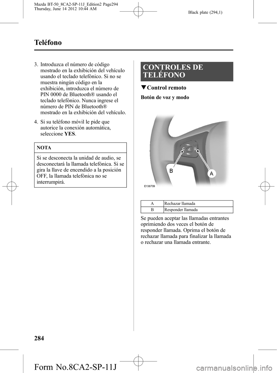 MAZDA MODEL BT-50 2015  Manual del propietario (in Spanish) Black plate (294,1)
3. Introduzca el número de código
mostrado en la exhibición del vehículo
usando el teclado telefónico. Si no se
muestra ningún código en la
exhibición, introduzca el númer