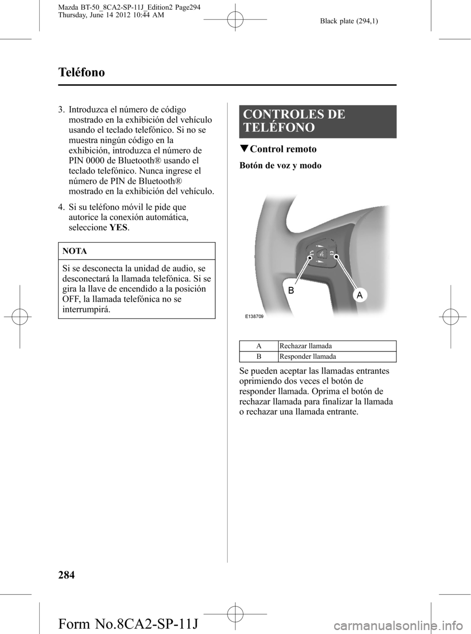 MAZDA MODEL BT-50 2015 Manual del propietario (in Spanish) Black plate (294,1)
3. Introduzca el número de código
mostrado en la exhibición del vehículo
usando el teclado telefónico. Si no se
muestra ningún código en la
exhibición, introduzca el númer MAZDA MODEL BT-50 2015 Manual del propietario (in Spanish) Black plate (294,1)
3. Introduzca el número de código
mostrado en la exhibición del vehículo
usando el teclado telefónico. Si no se
muestra ningún código en la
exhibición, introduzca el númer