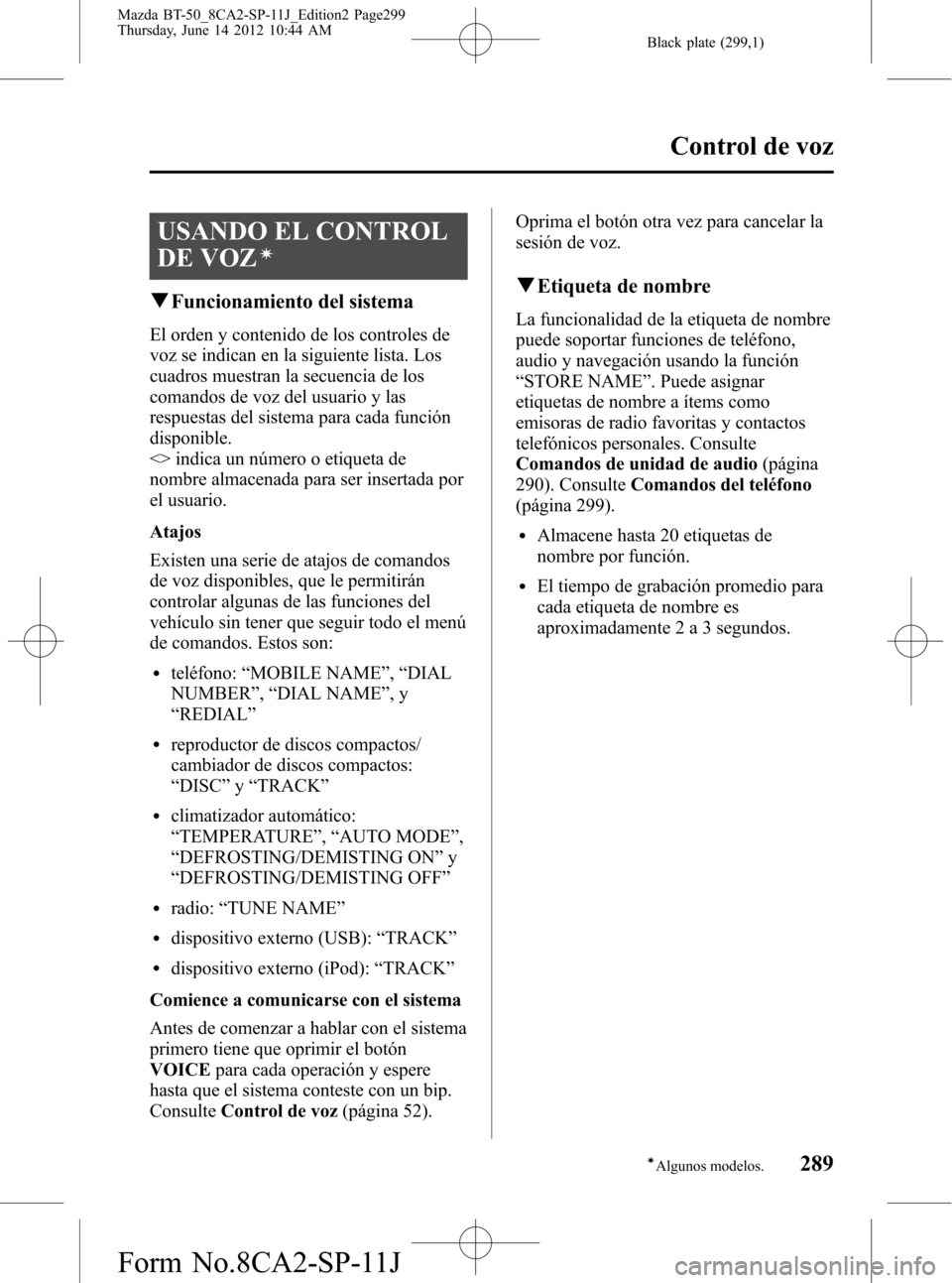 MAZDA MODEL BT-50 2015  Manual del propietario (in Spanish) Black plate (299,1)
USANDO EL CONTROL
DE VOZ
í
qFuncionamiento del sistema
El orden y contenido de los controles de
voz se indican en la siguiente lista. Los
cuadros muestran la secuencia de los
coma