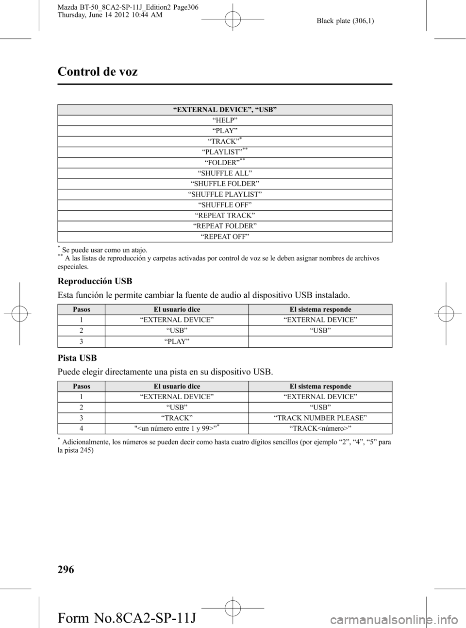 MAZDA MODEL BT-50 2015 Manual del propietario (in Spanish) Black plate (306,1)
“EXTERNAL DEVICE”,“USB”
“HELP”
“PLAY”
“TRACK”
*
“PLAYLIST”**
“FOLDER”**
“SHUFFLE ALL”
“SHUFFLE FOLDER”
“SHUFFLE PLAYLIST”
“SHUFFLE OFF”
MAZDA MODEL BT-50 2015 Manual del propietario (in Spanish) Black plate (306,1)
“EXTERNAL DEVICE”,“USB”
“HELP”
“PLAY”
“TRACK”
*
“PLAYLIST”**
“FOLDER”**
“SHUFFLE ALL”
“SHUFFLE FOLDER”
“SHUFFLE PLAYLIST”
“SHUFFLE OFF”