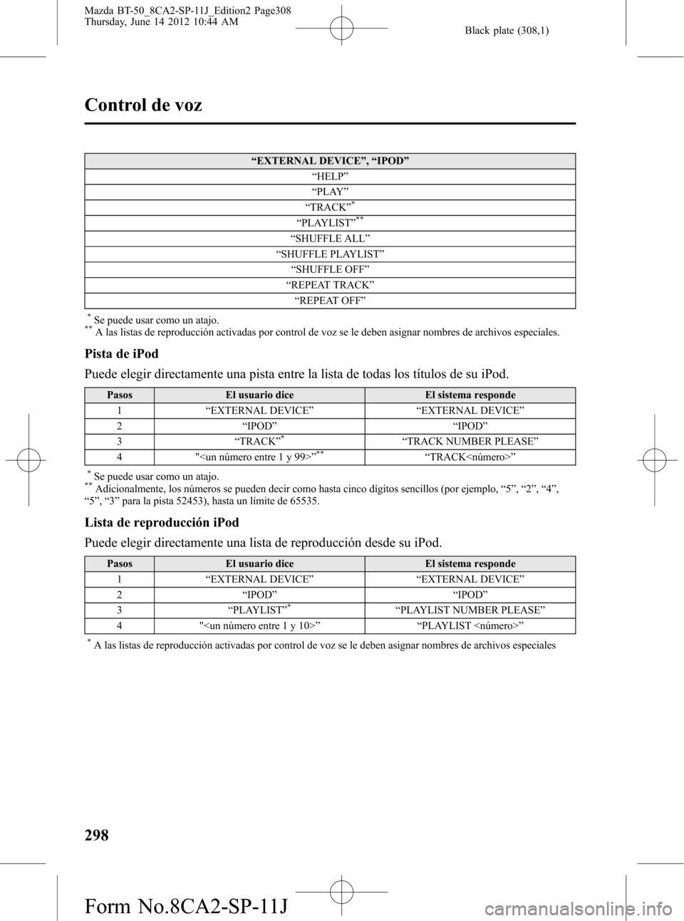 MAZDA MODEL BT-50 2015 Manual del propietario (in Spanish) Black plate (308,1)
“EXTERNAL DEVICE”,“IPOD”
“HELP”
“PLAY”
“TRACK”
*
“PLAYLIST”**
“SHUFFLE ALL”
“SHUFFLE PLAYLIST”
“SHUFFLE OFF”
“REPEAT TRACK”
“REPEAT OFF” MAZDA MODEL BT-50 2015 Manual del propietario (in Spanish) Black plate (308,1)
“EXTERNAL DEVICE”,“IPOD”
“HELP”
“PLAY”
“TRACK”
*
“PLAYLIST”**
“SHUFFLE ALL”
“SHUFFLE PLAYLIST”
“SHUFFLE OFF”
“REPEAT TRACK”
“REPEAT OFF”