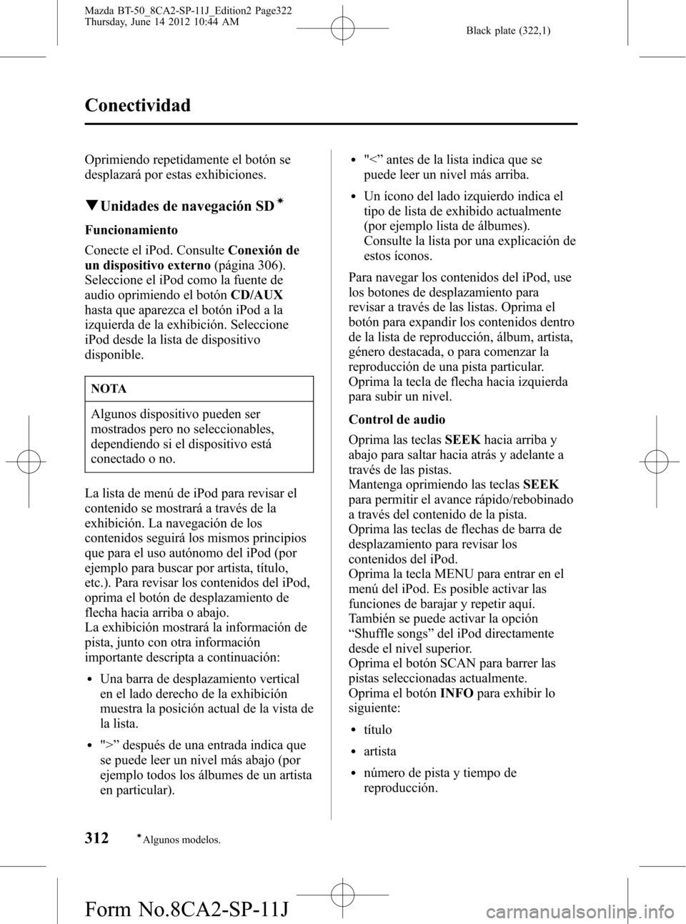 MAZDA MODEL BT-50 2015 Manual del propietario (in Spanish) Black plate (322,1)
Oprimiendo repetidamente el botón se
desplazará por estas exhibiciones.
qUnidades de navegación SDí
Funcionamiento
Conecte el iPod. ConsulteConexión de
un dispositivo externo( MAZDA MODEL BT-50 2015 Manual del propietario (in Spanish) Black plate (322,1)
Oprimiendo repetidamente el botón se
desplazará por estas exhibiciones.
qUnidades de navegación SDí
Funcionamiento
Conecte el iPod. ConsulteConexión de
un dispositivo externo(