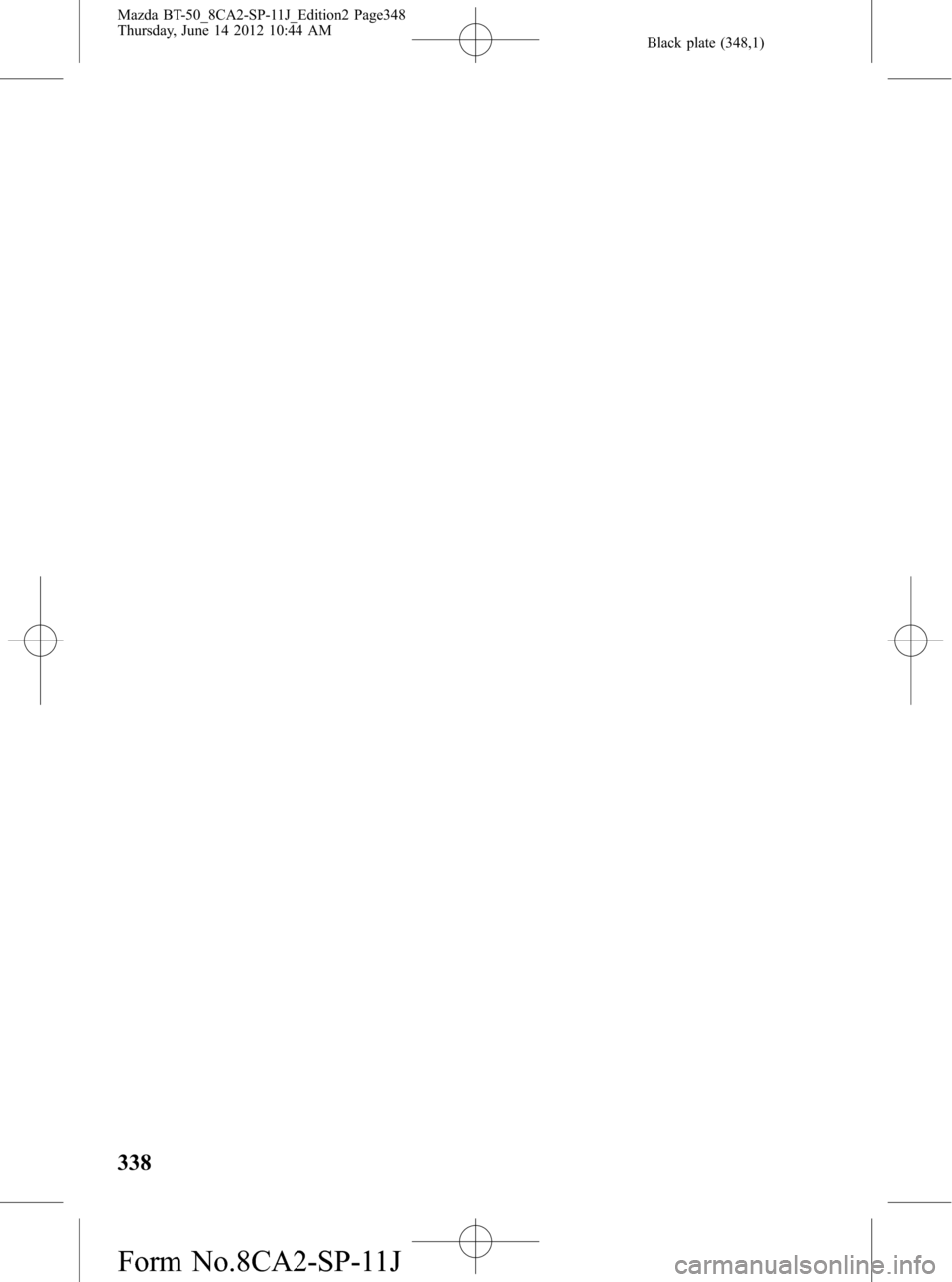 MAZDA MODEL BT-50 2015 Manual del propietario (in Spanish) Black plate (348,1)
338
Mazda BT-50_8CA2-SP-11J_Edition2 Page348
Thursday, June 14 2012 10:44 AM
Form No.8CA2-SP-11J MAZDA MODEL BT-50 2015 Manual del propietario (in Spanish) Black plate (348,1)
338
Mazda BT-50_8CA2-SP-11J_Edition2 Page348
Thursday, June 14 2012 10:44 AM
Form No.8CA2-SP-11J