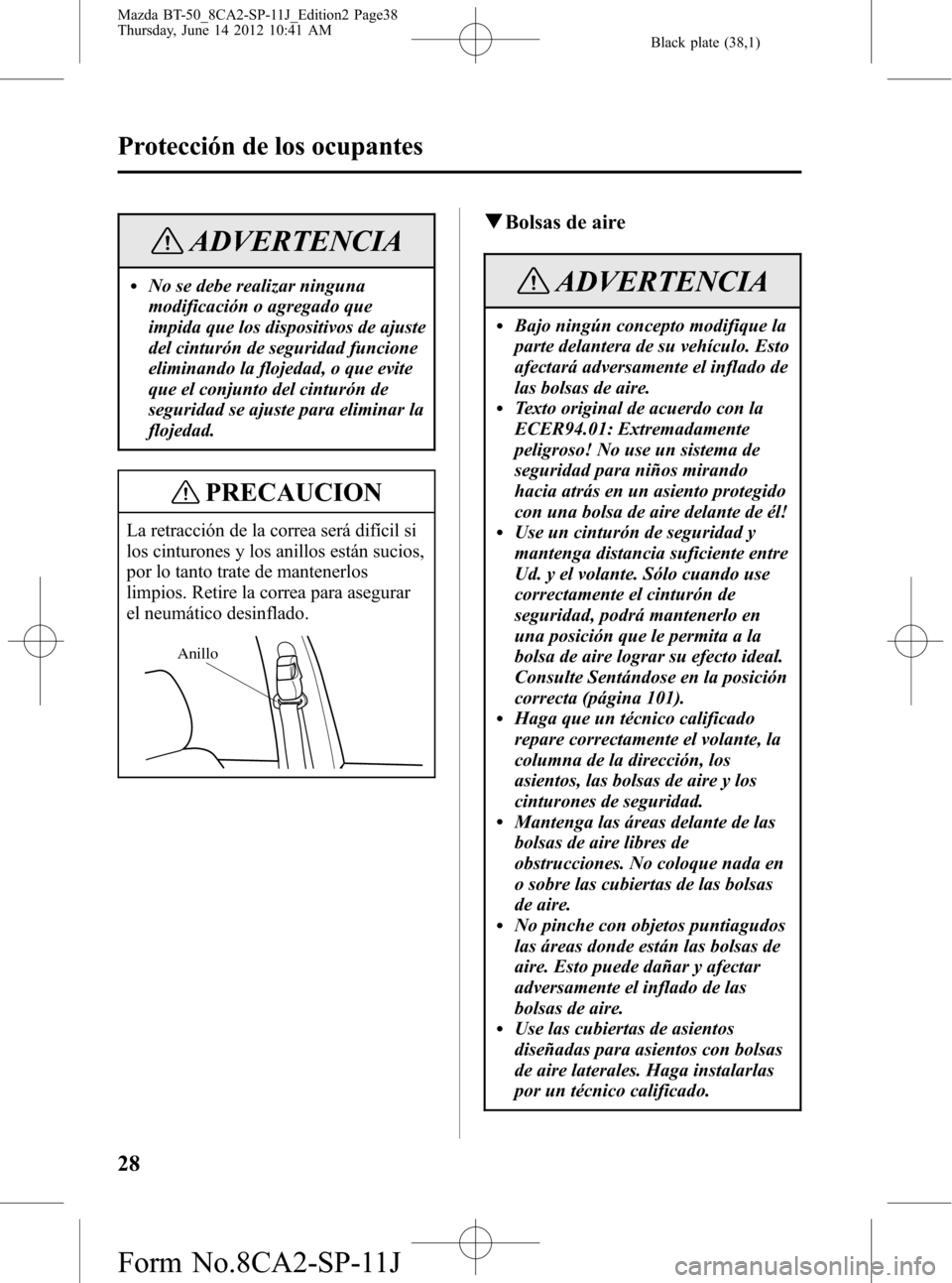 MAZDA MODEL BT-50 2015 Manual del propietario (in Spanish) Black plate (38,1)
ADVERTENCIA
lNo se debe realizar ninguna
modificación o agregado que
impida que los dispositivos de ajuste
del cinturón de seguridad funcione
eliminando la flojedad, o que evite
q MAZDA MODEL BT-50 2015 Manual del propietario (in Spanish) Black plate (38,1)
ADVERTENCIA
lNo se debe realizar ninguna
modificación o agregado que
impida que los dispositivos de ajuste
del cinturón de seguridad funcione
eliminando la flojedad, o que evite
q