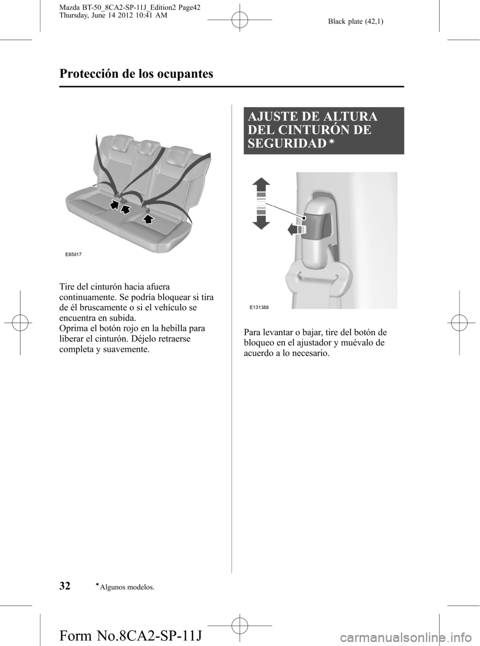 MAZDA MODEL BT-50 2015 Manual del propietario (in Spanish) Black plate (42,1)
Tire del cinturón hacia afuera
continuamente. Se podría bloquear si tira
de él bruscamente o si el vehículo se
encuentra en subida.
Oprima el botón rojo en la hebilla para
libe MAZDA MODEL BT-50 2015 Manual del propietario (in Spanish) Black plate (42,1)
Tire del cinturón hacia afuera
continuamente. Se podría bloquear si tira
de él bruscamente o si el vehículo se
encuentra en subida.
Oprima el botón rojo en la hebilla para
libe