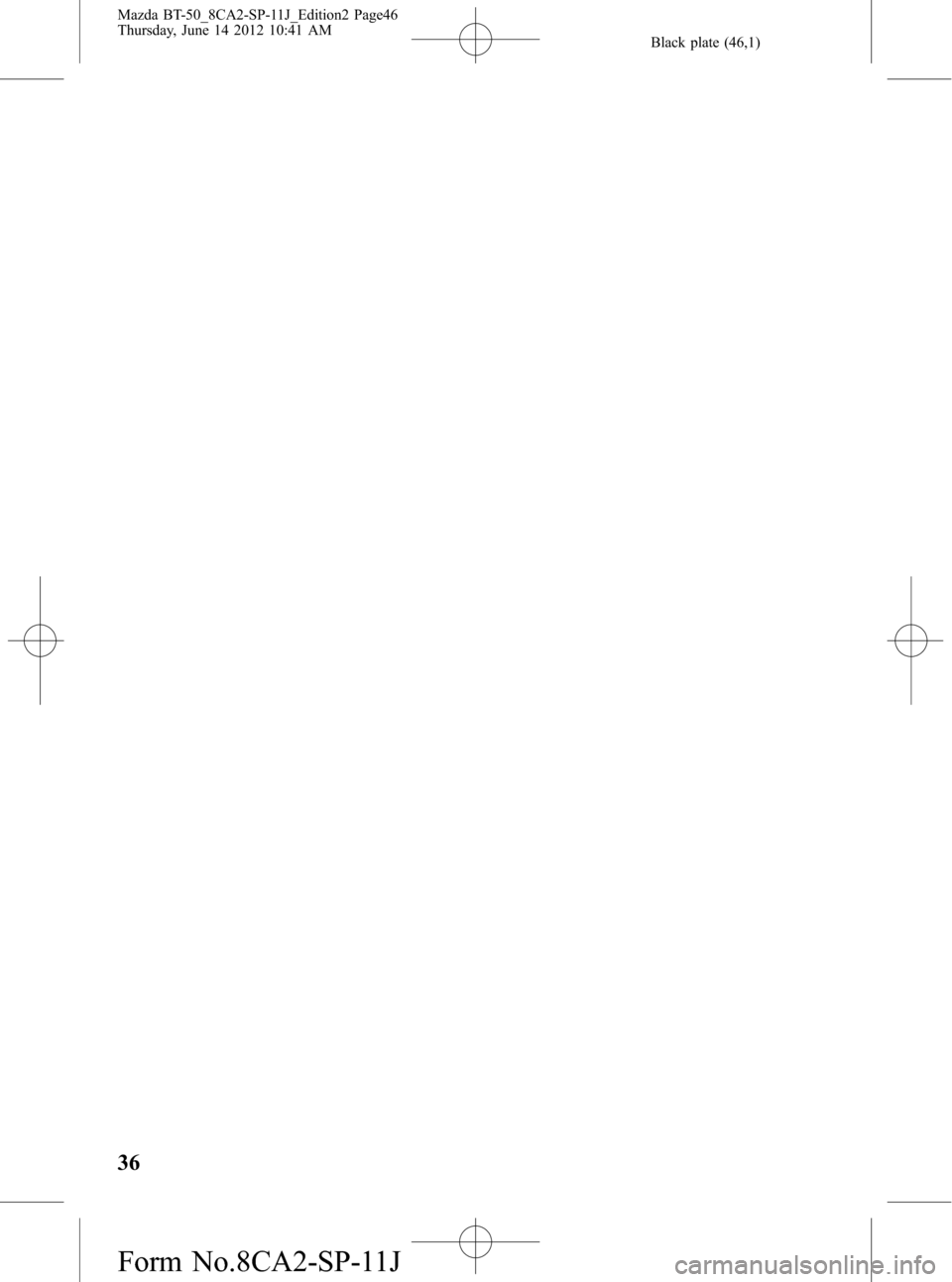 MAZDA MODEL BT-50 2015 Manual del propietario (in Spanish) Black plate (46,1)
36
Mazda BT-50_8CA2-SP-11J_Edition2 Page46
Thursday, June 14 2012 10:41 AM
Form No.8CA2-SP-11J MAZDA MODEL BT-50 2015 Manual del propietario (in Spanish) Black plate (46,1)
36
Mazda BT-50_8CA2-SP-11J_Edition2 Page46
Thursday, June 14 2012 10:41 AM
Form No.8CA2-SP-11J