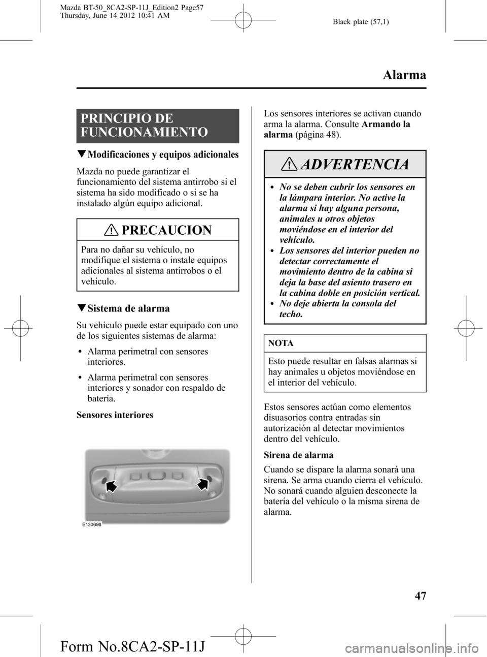 MAZDA MODEL BT-50 2015 Manual del propietario (in Spanish) Black plate (57,1)
PRINCIPIO DE
FUNCIONAMIENTO
qModificaciones y equipos adicionales
Mazda no puede garantizar el
funcionamiento del sistema antirrobo si el
sistema ha sido modificado o si se ha
insta MAZDA MODEL BT-50 2015 Manual del propietario (in Spanish) Black plate (57,1)
PRINCIPIO DE
FUNCIONAMIENTO
qModificaciones y equipos adicionales
Mazda no puede garantizar el
funcionamiento del sistema antirrobo si el
sistema ha sido modificado o si se ha
insta