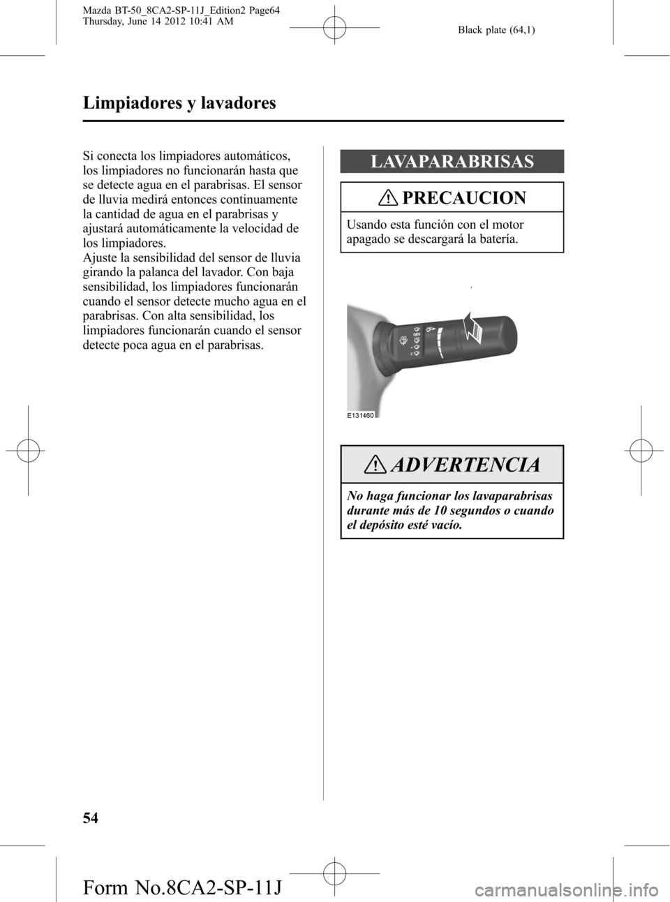 MAZDA MODEL BT-50 2015 Manual del propietario (in Spanish) Black plate (64,1)
Si conecta los limpiadores automáticos,
los limpiadores no funcionarán hasta que
se detecte agua en el parabrisas. El sensor
de lluvia medirá entonces continuamente
la cantidad d MAZDA MODEL BT-50 2015 Manual del propietario (in Spanish) Black plate (64,1)
Si conecta los limpiadores automáticos,
los limpiadores no funcionarán hasta que
se detecte agua en el parabrisas. El sensor
de lluvia medirá entonces continuamente
la cantidad d