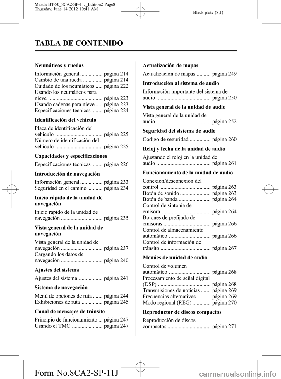 MAZDA MODEL BT-50 2015  Manual del propietario (in Spanish) Black plate (8,1)
Neumáticos y ruedas
Información general ................ página 214
Cambio de una rueda .............. página 214
Cuidado de los neumáticos ..... página 222
Usando los neumáti