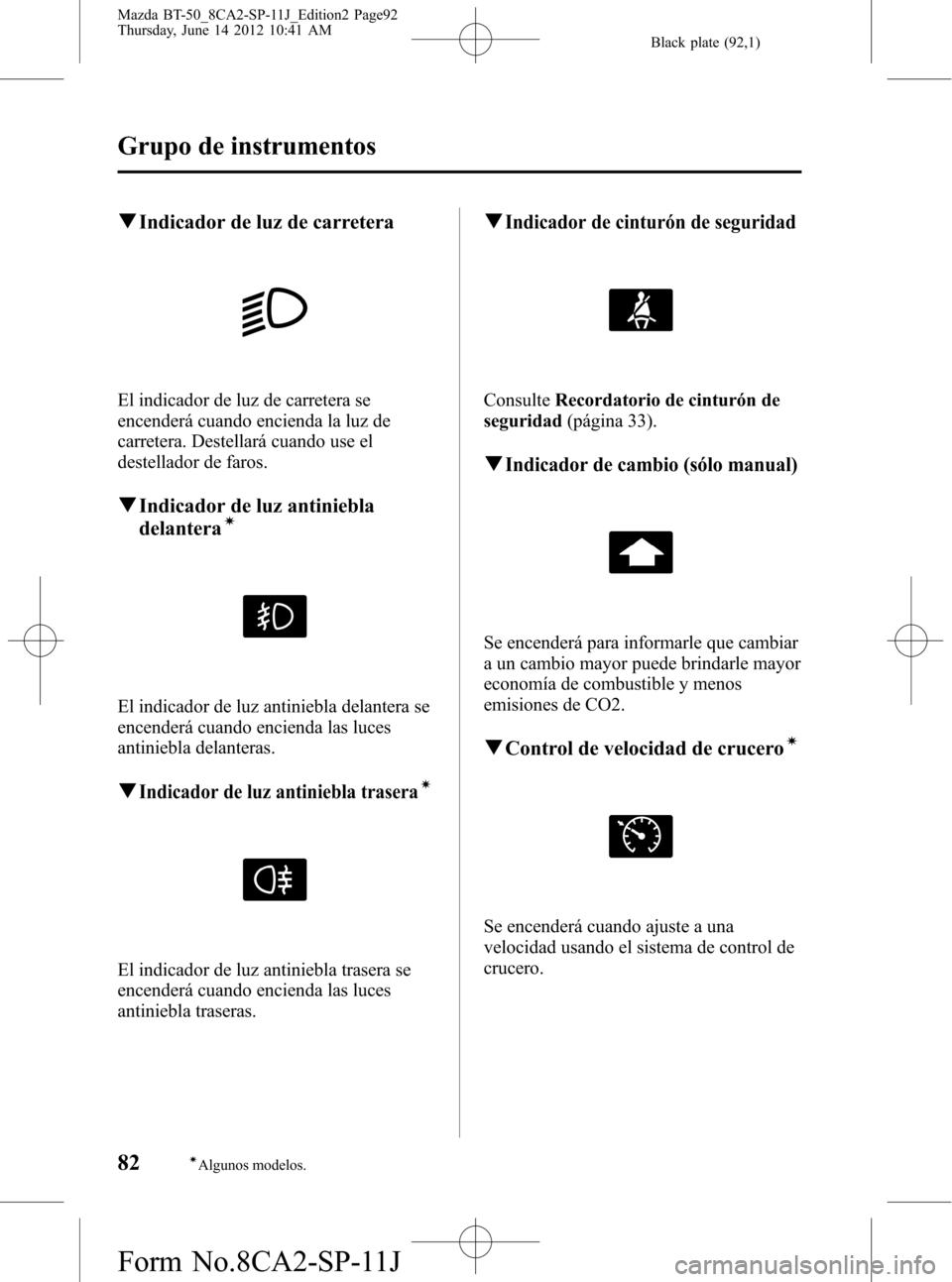 MAZDA MODEL BT-50 2015 Manual del propietario (in Spanish) Black plate (92,1)
qIndicador de luz de carretera
El indicador de luz de carretera se
encenderá cuando encienda la luz de
carretera. Destellará cuando use el
destellador de faros.
qIndicador de luz MAZDA MODEL BT-50 2015 Manual del propietario (in Spanish) Black plate (92,1)
qIndicador de luz de carretera
El indicador de luz de carretera se
encenderá cuando encienda la luz de
carretera. Destellará cuando use el
destellador de faros.
qIndicador de luz