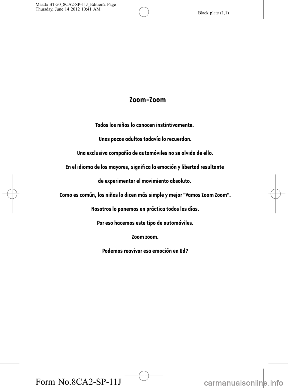 MAZDA MODEL BT-50 2014  Manual del propietario (in Spanish) Black plate (1,1)
Mazda BT-50_8CA2-SP-11J_Edition2 Page1
Thursday, June 14 2012 10:41 AM
Form No.8CA2-SP-11J 