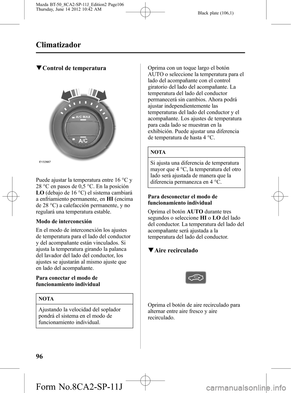 MAZDA MODEL BT-50 2014 Manual del propietario (in Spanish) Black plate (106,1)
qControl de temperatura
Puede ajustar la temperatura entre 16 °C y
28 °C en pasos de 0,5 °C. En la posición
LO(debajo de 16 °C) el sistema cambiará
a enfriamiento permanente, MAZDA MODEL BT-50 2014 Manual del propietario (in Spanish) Black plate (106,1)
qControl de temperatura
Puede ajustar la temperatura entre 16 °C y
28 °C en pasos de 0,5 °C. En la posición
LO(debajo de 16 °C) el sistema cambiará
a enfriamiento permanente,