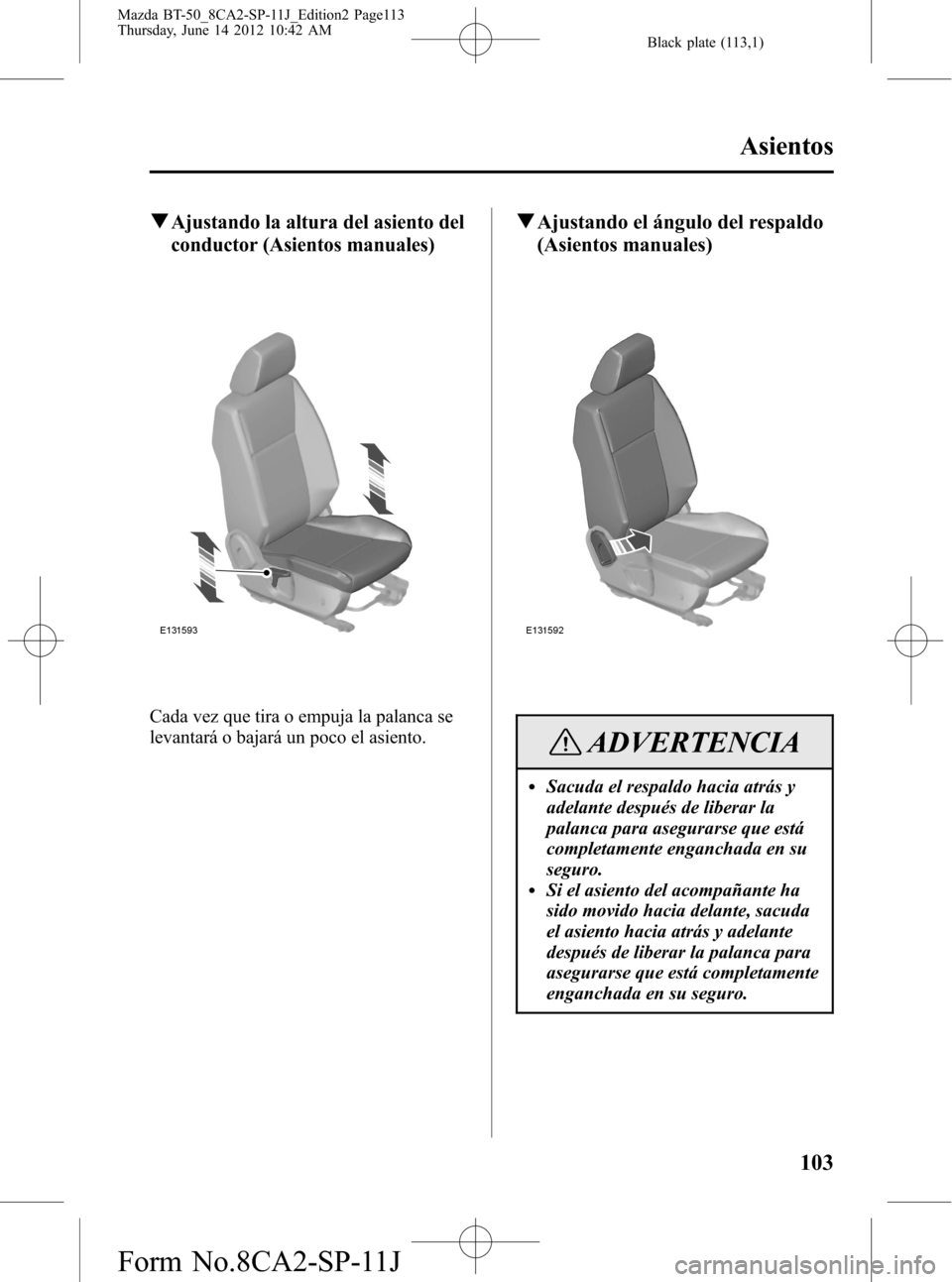 MAZDA MODEL BT-50 2014  Manual del propietario (in Spanish) Black plate (113,1)
qAjustando la altura del asiento del
conductor (Asientos manuales)
Cada vez que tira o empuja la palanca se
levantará o bajará un poco el asiento.
qAjustando el ángulo del respa