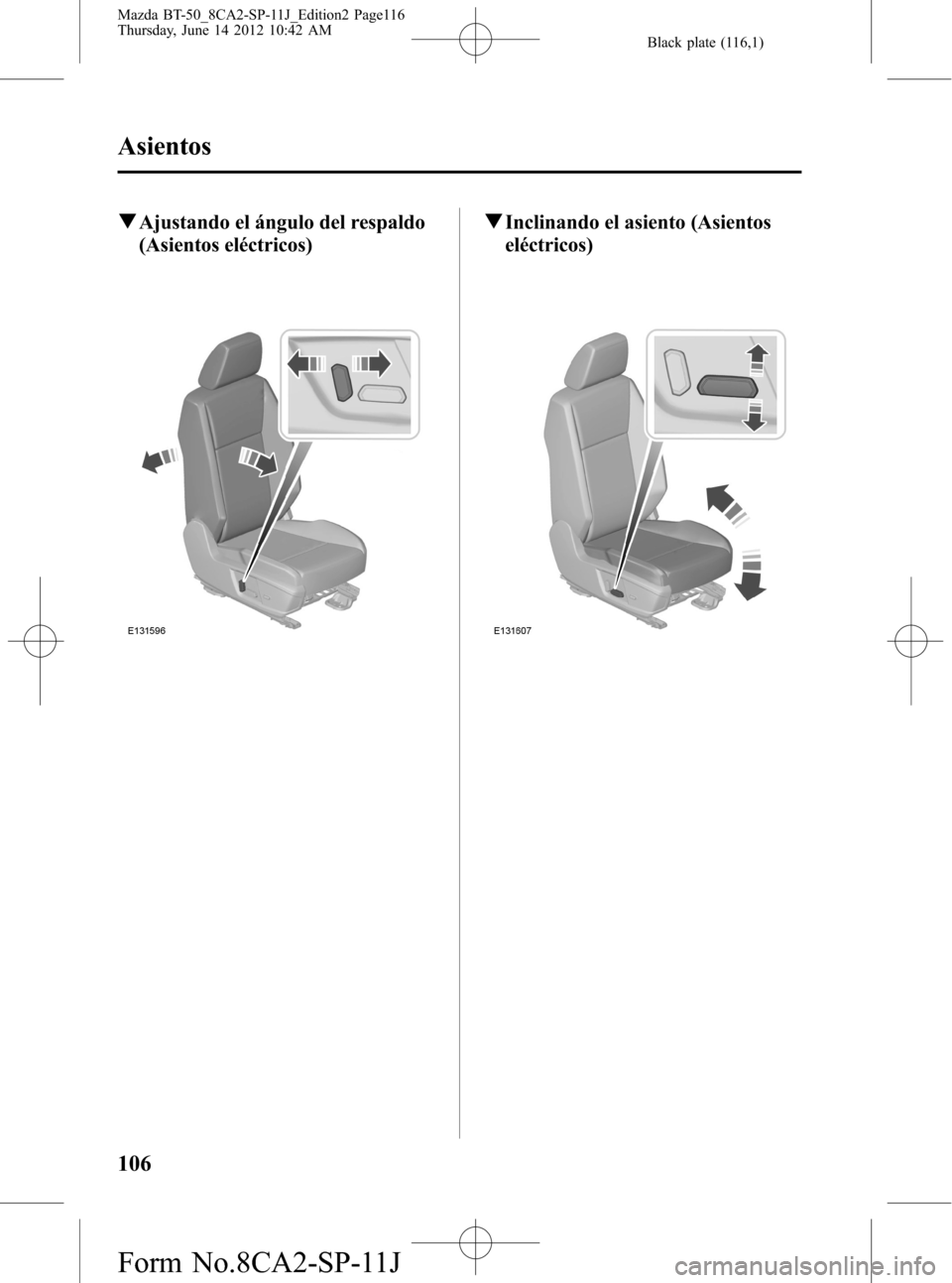 MAZDA MODEL BT-50 2014  Manual del propietario (in Spanish) Black plate (116,1)
qAjustando el ángulo del respaldo
(Asientos eléctricos)qInclinando el asiento (Asientos
eléctricos)
106
Asientos
Mazda BT-50_8CA2-SP-11J_Edition2 Page116
Thursday, June 14 2012 
