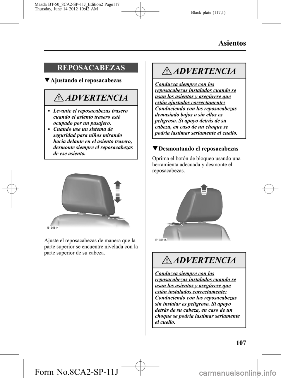 MAZDA MODEL BT-50 2014  Manual del propietario (in Spanish) Black plate (117,1)
REPOSACABEZAS
qAjustando el reposacabezas
ADVERTENCIA
lLevante el reposacabezas trasero
cuando el asiento trasero esté
ocupado por un pasajero.
lCuando use un sistema de
seguridad