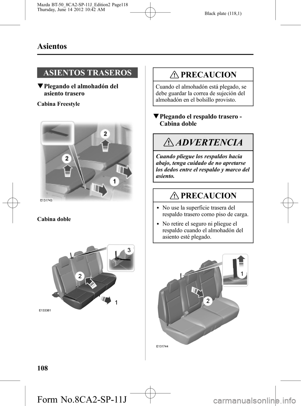 MAZDA MODEL BT-50 2014  Manual del propietario (in Spanish) Black plate (118,1)
ASIENTOS TRASEROS
qPlegando el almohadón del
asiento trasero
Cabina Freestyle
Cabina doble
PRECAUCION
Cuando el almohadón está plegado, se
debe guardar la correa de sujeción de