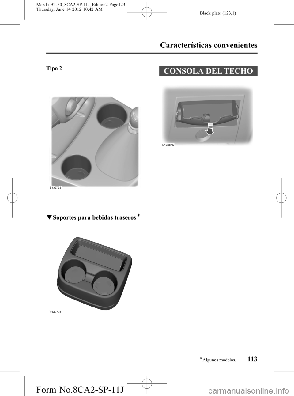 MAZDA MODEL BT-50 2014 Manual del propietario (in Spanish) Black plate (123,1)
Tipo 2
qSoportes para bebidas traserosí
CONSOLA DEL TECHO
Características convenientes
113íAlgunos modelos. Mazda BT-50_8CA2-SP-11J_Edition2 Page123
Thursday, June 14 2012 10:42 MAZDA MODEL BT-50 2014 Manual del propietario (in Spanish) Black plate (123,1)
Tipo 2
qSoportes para bebidas traserosí
CONSOLA DEL TECHO
Características convenientes
113íAlgunos modelos. Mazda BT-50_8CA2-SP-11J_Edition2 Page123
Thursday, June 14 2012 10:42