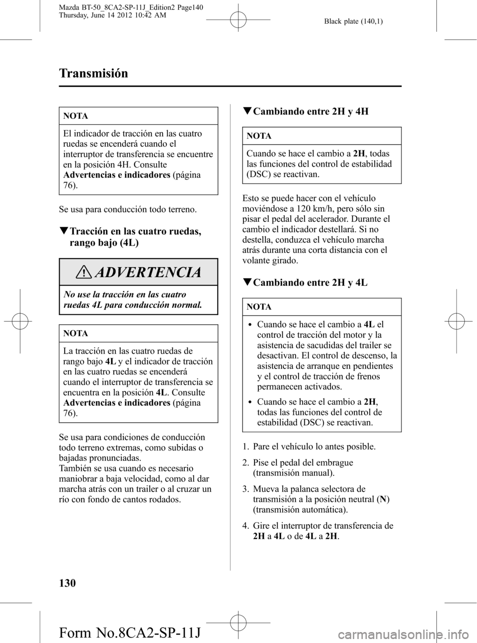 MAZDA MODEL BT-50 2014  Manual del propietario (in Spanish) Black plate (140,1)
NOTA
El indicador de tracción en las cuatro
ruedas se encenderá cuando el
interruptor de transferencia se encuentre
en la posición 4H. Consulte
Advertencias e indicadores(págin