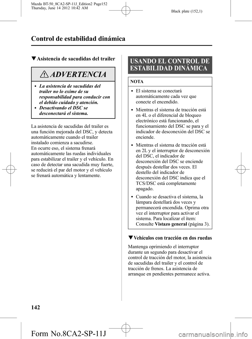 MAZDA MODEL BT-50 2014  Manual del propietario (in Spanish) Black plate (152,1)
qAsistencia de sacudidas del trailer
ADVERTENCIA
lLa asistencia de sacudidas del
trailer no lo exime de su
responsabilidad para conducir con
el debido cuidado y atención.
lDesacti