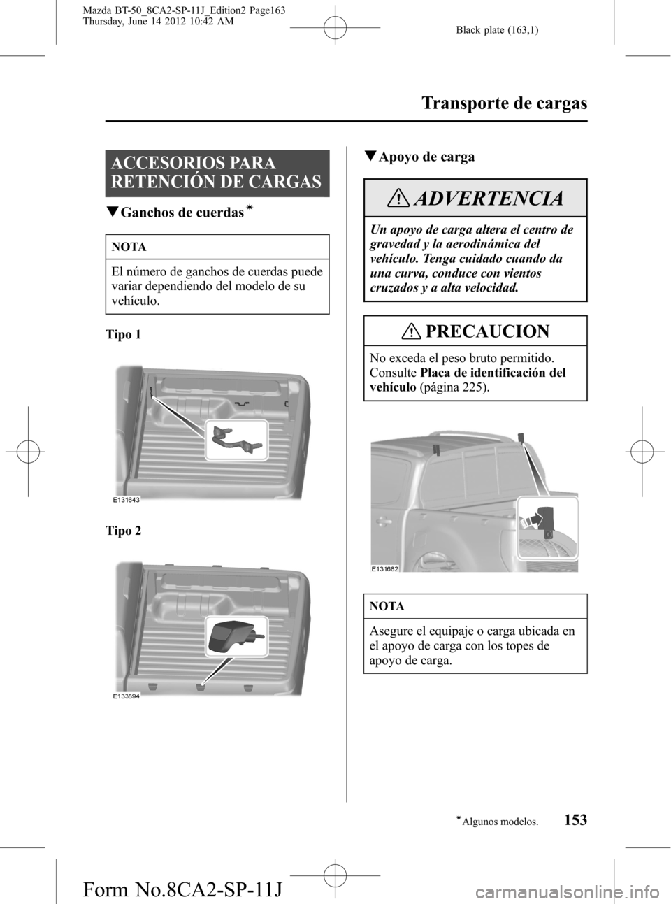 MAZDA MODEL BT-50 2014  Manual del propietario (in Spanish) Black plate (163,1)
ACCESORIOS PARA
RETENCIÓN DE CARGAS
qGanchos de cuerdasí
NOTA
El número de ganchos de cuerdas puede
variar dependiendo del modelo de su
vehículo.
Tipo 1
Tipo 2
qApoyo de carga
