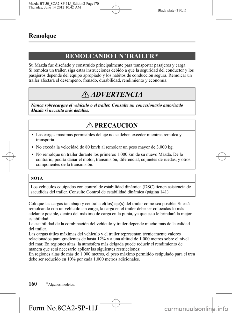 MAZDA MODEL BT-50 2014  Manual del propietario (in Spanish) Black plate (170,1)
REMOLCANDO UN TRAILERí
Su Mazda fue diseñado y construido principalmente para transportar pasajeros y carga.
Si remolca un trailer, siga estas instrucciones debido a que la segur