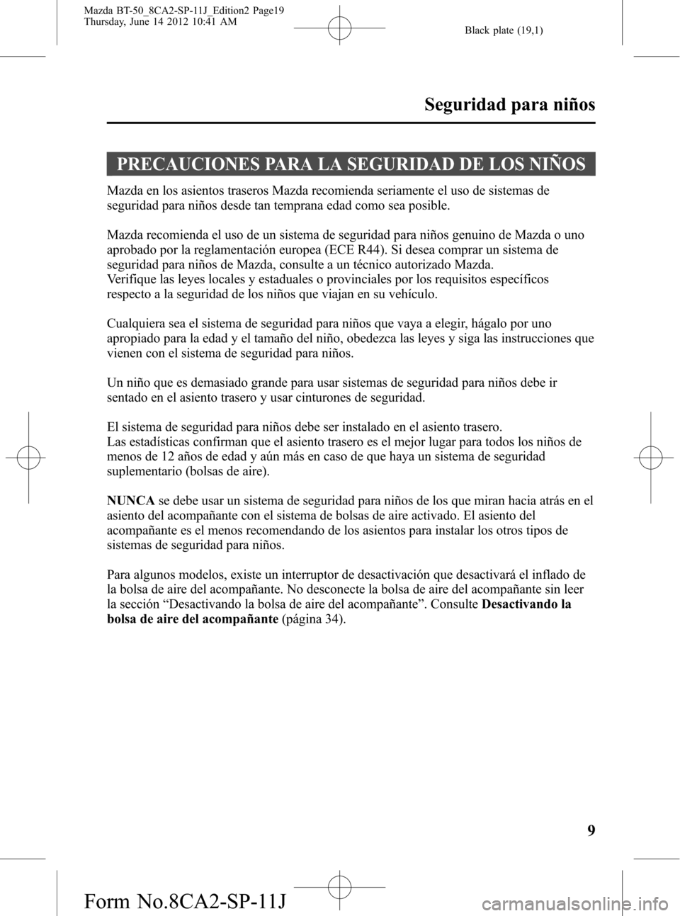 MAZDA MODEL BT-50 2014  Manual del propietario (in Spanish) Black plate (19,1)
PRECAUCIONES PARA LA SEGURIDAD DE LOS NIÑOS
Mazda en los asientos traseros Mazda recomienda seriamente el uso de sistemas de
seguridad para niños desde tan temprana edad como sea 