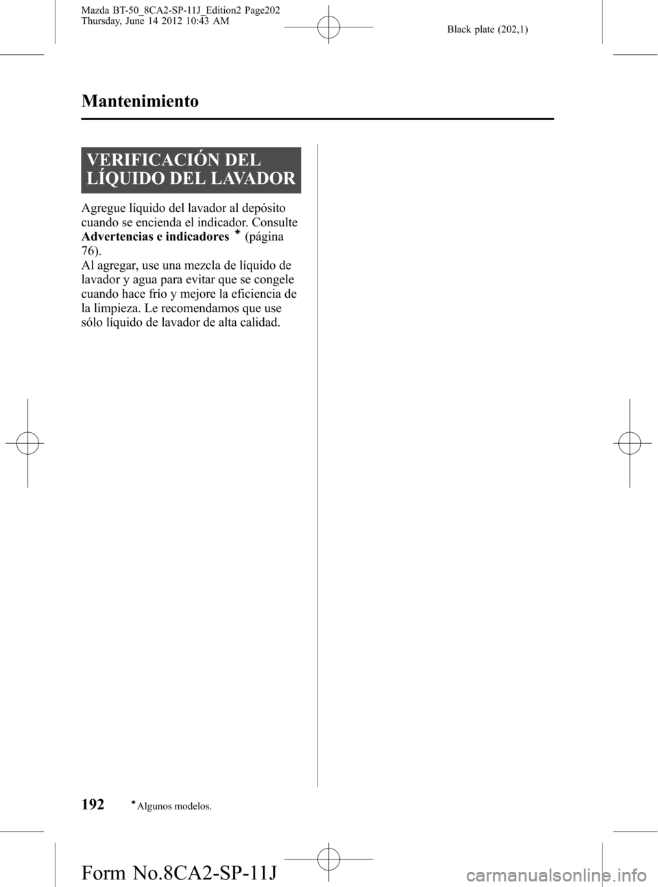 MAZDA MODEL BT-50 2014  Manual del propietario (in Spanish) Black plate (202,1)
VERIFICACIÓN DEL
LÍQUIDO DEL LAVADOR
Agregue líquido del lavador al depósito
cuando se encienda el indicador. Consulte
Advertencias e indicadores
í(página
76).
Al agregar, us