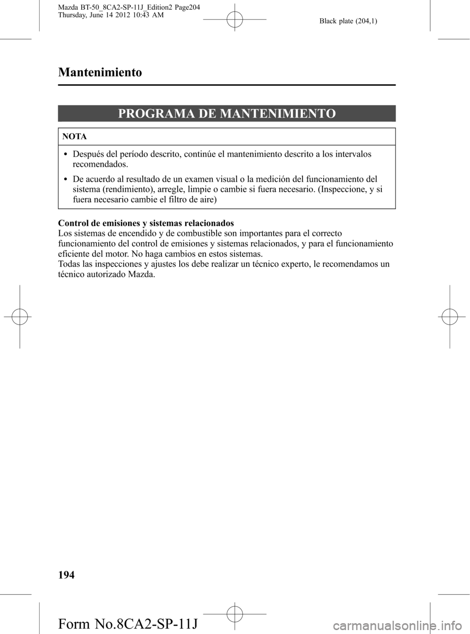 MAZDA MODEL BT-50 2014  Manual del propietario (in Spanish) Black plate (204,1)
PROGRAMA DE MANTENIMIENTO
NOTA
lDespués del período descrito, continúe el mantenimiento descrito a los intervalos
recomendados.
lDe acuerdo al resultado de un examen visual o la