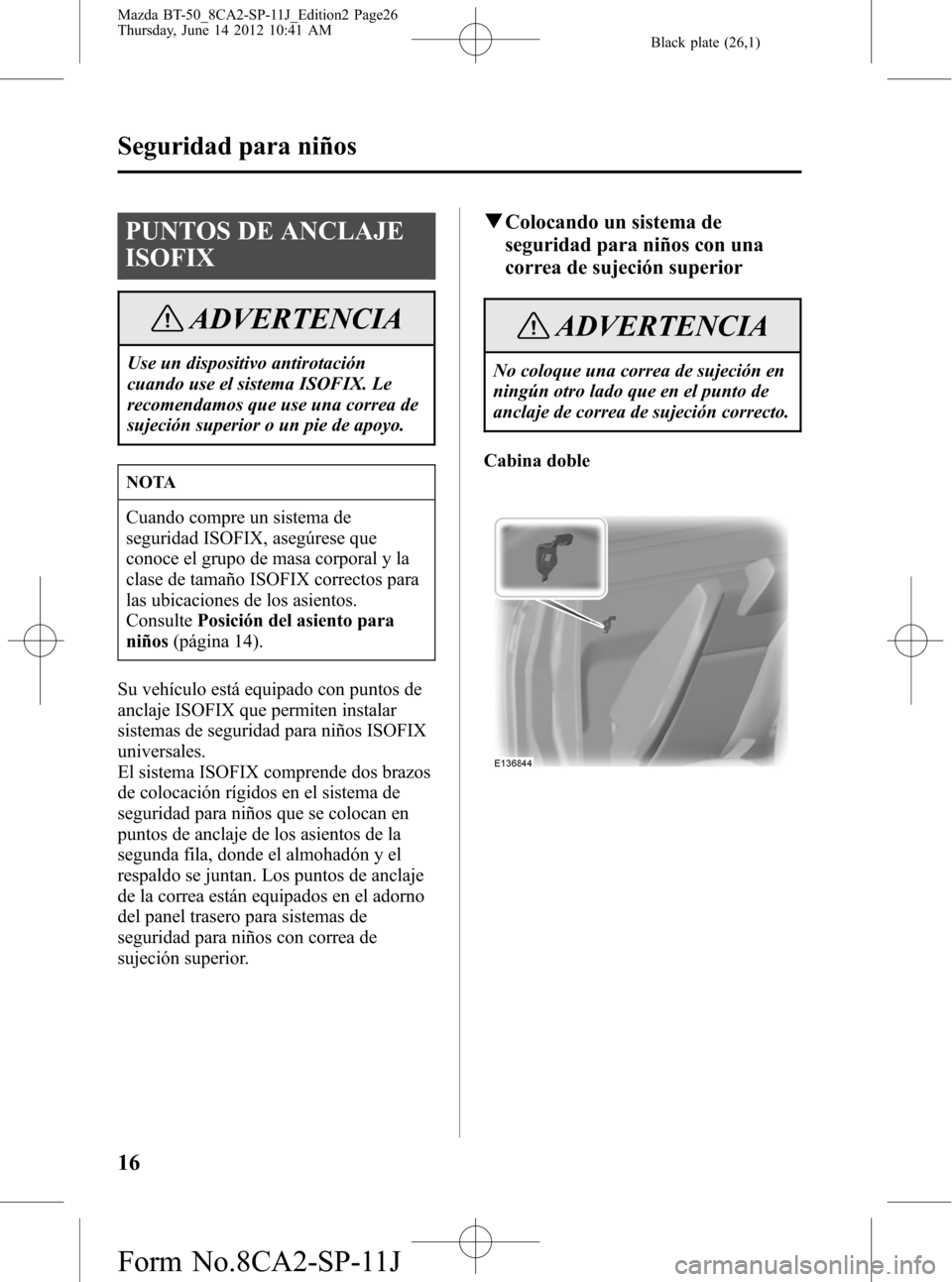 MAZDA MODEL BT-50 2014  Manual del propietario (in Spanish) Black plate (26,1)
PUNTOS DE ANCLAJE
ISOFIX
ADVERTENCIA
Use un dispositivo antirotación
cuando use el sistema ISOFIX. Le
recomendamos que use una correa de
sujeción superior o un pie de apoyo.
NOTA
