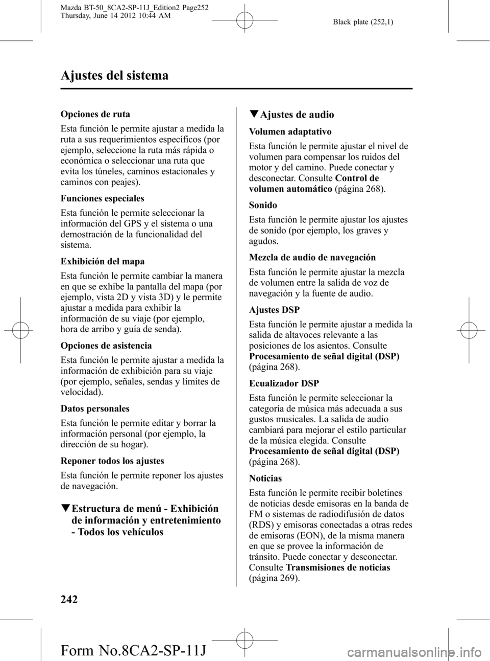 MAZDA MODEL BT-50 2014 Manual del propietario (in Spanish) Black plate (252,1)
Opciones de ruta
Esta función le permite ajustar a medida la
ruta a sus requerimientos específicos (por
ejemplo, seleccione la ruta más rápida o
económica o seleccionar una ru MAZDA MODEL BT-50 2014 Manual del propietario (in Spanish) Black plate (252,1)
Opciones de ruta
Esta función le permite ajustar a medida la
ruta a sus requerimientos específicos (por
ejemplo, seleccione la ruta más rápida o
económica o seleccionar una ru