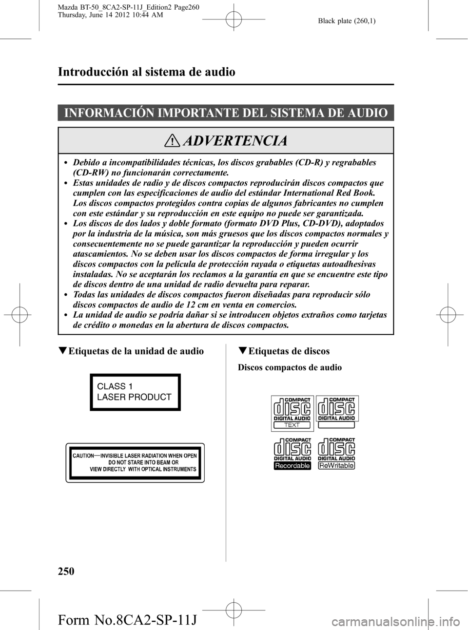 MAZDA MODEL BT-50 2014  Manual del propietario (in Spanish) Black plate (260,1)
INFORMACIÓN IMPORTANTE DEL SISTEMA DE AUDIO
ADVERTENCIA
lDebido a incompatibilidades técnicas, los discos grabables (CD-R) y regrabables
(CD-RW) no funcionarán correctamente.
lE
