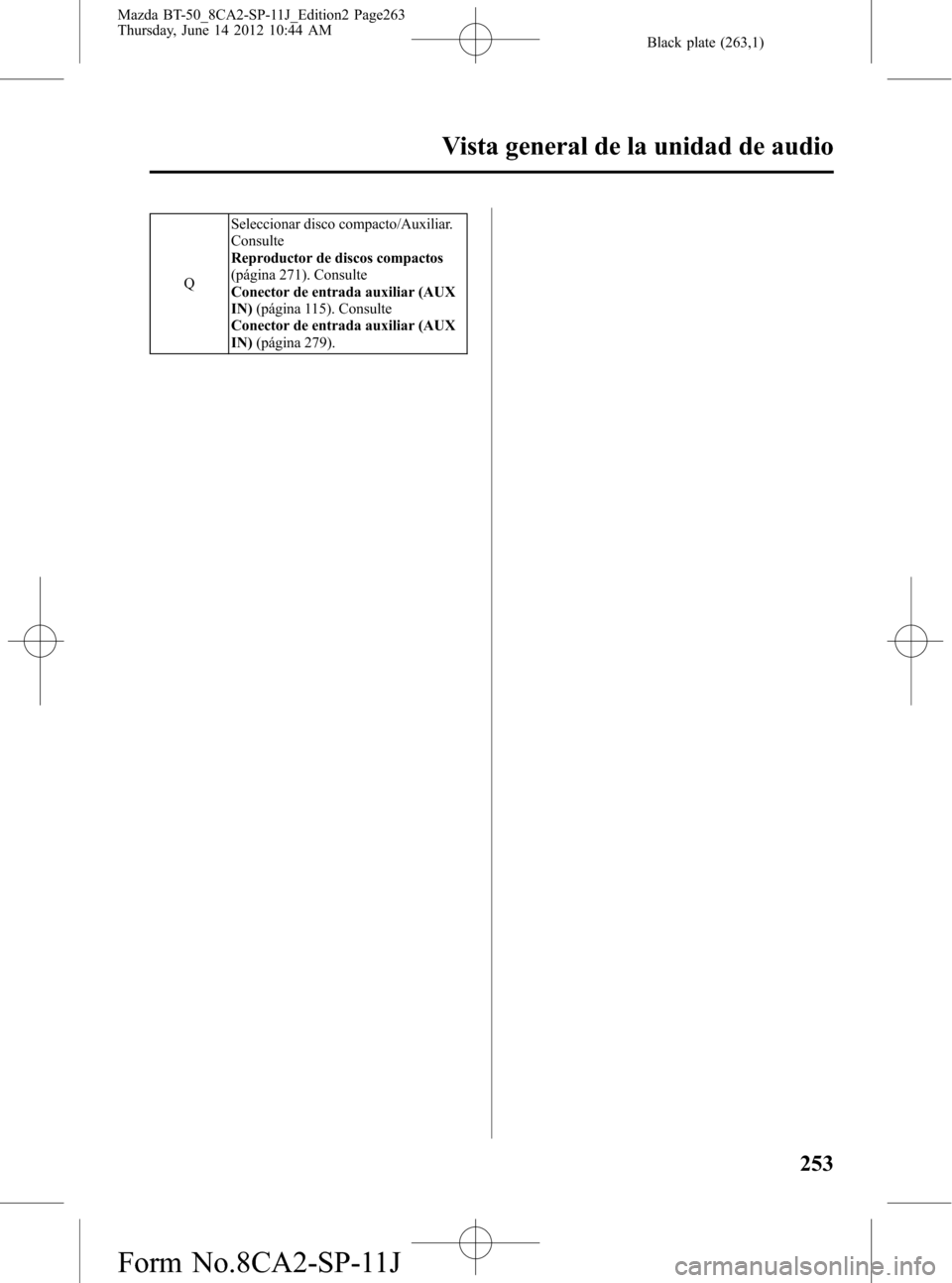 MAZDA MODEL BT-50 2014  Manual del propietario (in Spanish) Black plate (263,1)
QSeleccionar disco compacto/Auxiliar.
Consulte
Reproductor de discos compactos
(página 271). Consulte
Conector de entrada auxiliar (AUX
IN)(página 115). Consulte
Conector de entr