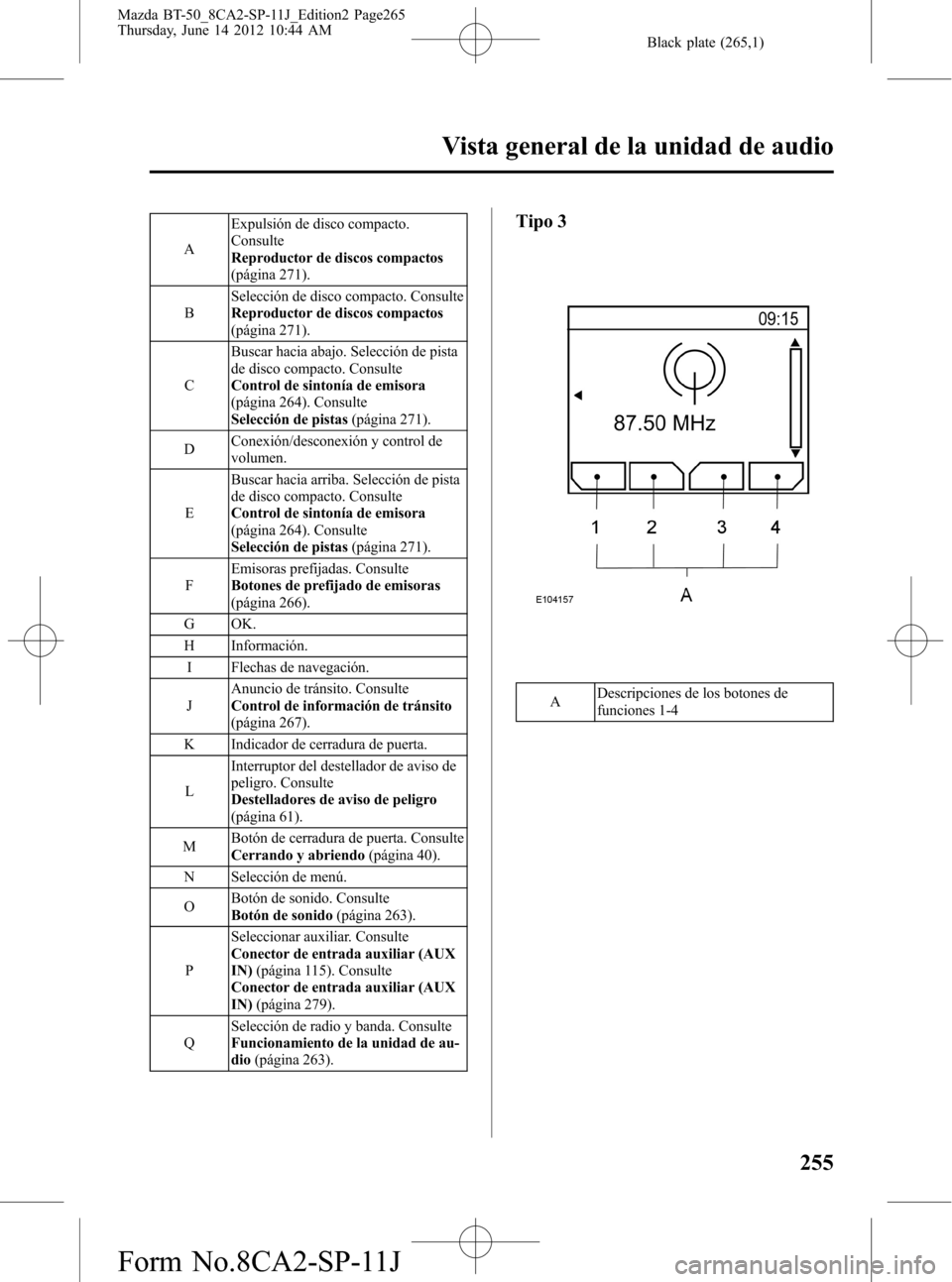 MAZDA MODEL BT-50 2014  Manual del propietario (in Spanish) Black plate (265,1)
AExpulsión de disco compacto.
Consulte
Reproductor de discos compactos
(página 271).
BSelección de disco compacto. Consulte
Reproductor de discos compactos
(página 271).
CBusca