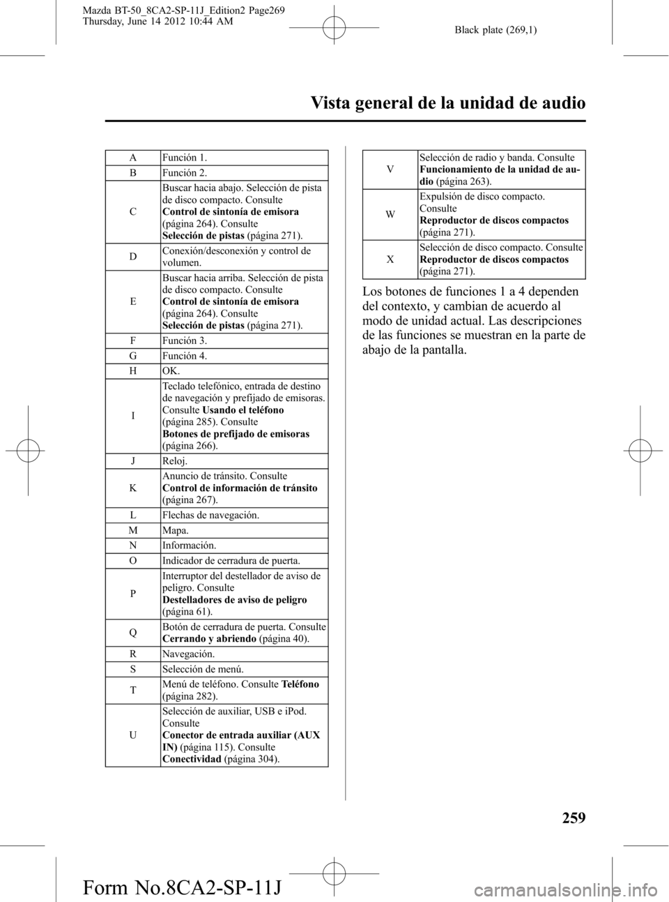 MAZDA MODEL BT-50 2014  Manual del propietario (in Spanish) Black plate (269,1)
A Función 1.
B Función 2.
CBuscar hacia abajo. Selección de pista
de disco compacto. Consulte
Control de sintonía de emisora
(página 264). Consulte
Selección de pistas(págin