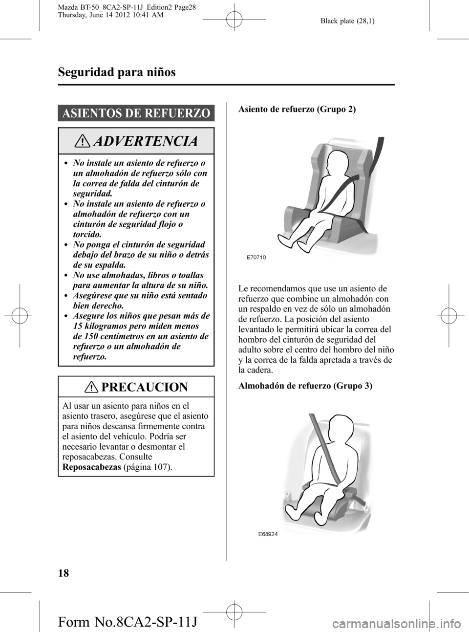 MAZDA MODEL BT-50 2014  Manual del propietario (in Spanish) Black plate (28,1)
ASIENTOS DE REFUERZO
ADVERTENCIA
lNo instale un asiento de refuerzo o
un almohadón de refuerzo sólo con
la correa de falda del cinturón de
seguridad.
lNo instale un asiento de re