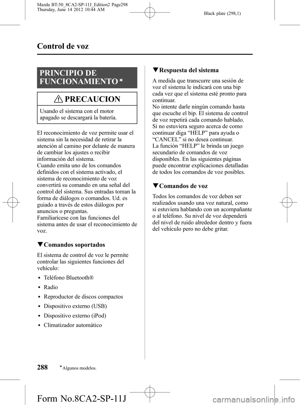 MAZDA MODEL BT-50 2014 Manual del propietario (in Spanish) Black plate (298,1)
PRINCIPIO DE
FUNCIONAMIENTO
í
PRECAUCION
Usando el sistema con el motor
apagado se descargará la batería.
El reconocimiento de voz permite usar el
sistema sin la necesidad de re MAZDA MODEL BT-50 2014 Manual del propietario (in Spanish) Black plate (298,1)
PRINCIPIO DE
FUNCIONAMIENTO
í
PRECAUCION
Usando el sistema con el motor
apagado se descargará la batería.
El reconocimiento de voz permite usar el
sistema sin la necesidad de re