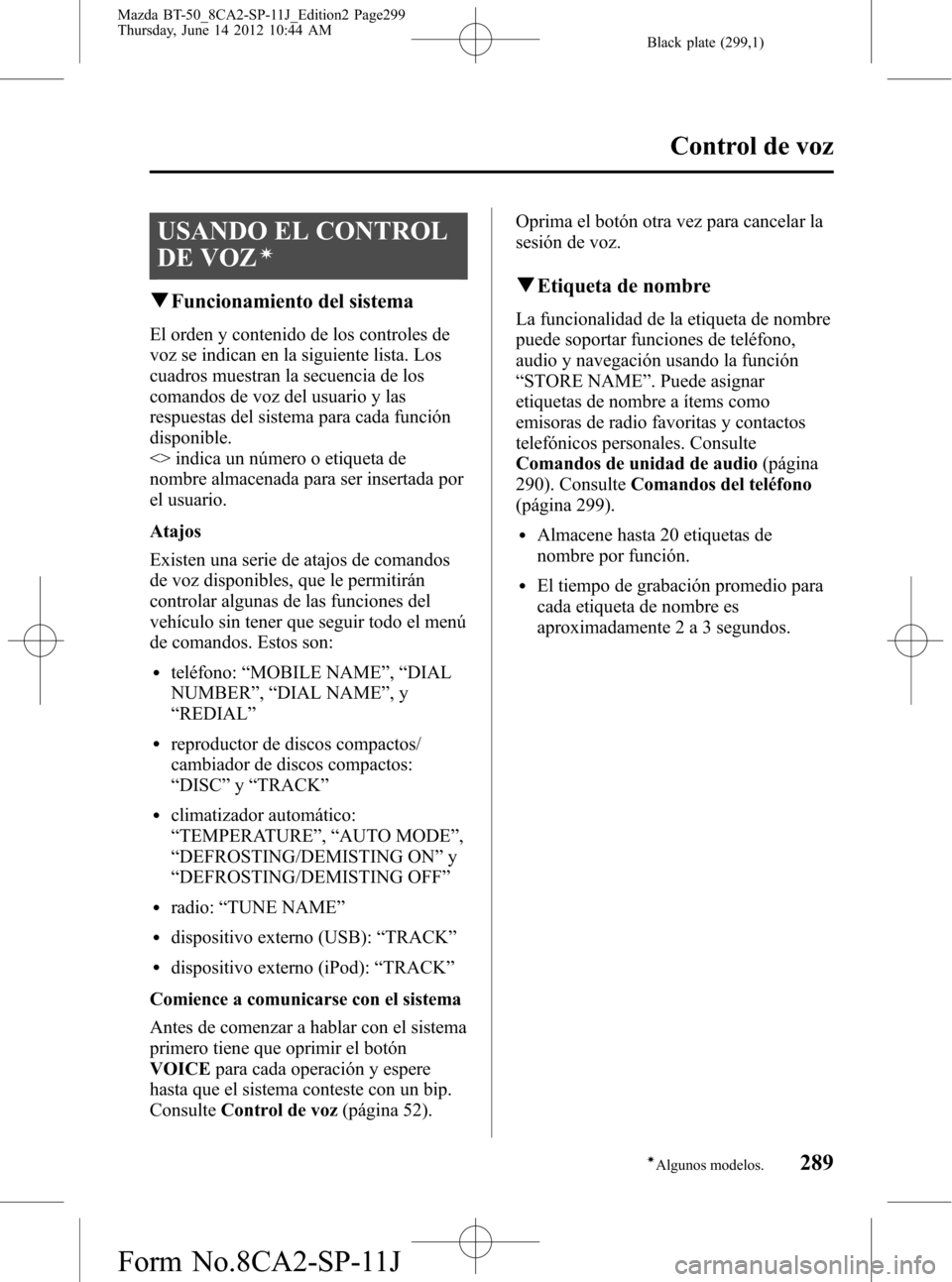 MAZDA MODEL BT-50 2014 Manual del propietario (in Spanish) Black plate (299,1)
USANDO EL CONTROL
DE VOZ
í
qFuncionamiento del sistema
El orden y contenido de los controles de
voz se indican en la siguiente lista. Los
cuadros muestran la secuencia de los
coma MAZDA MODEL BT-50 2014 Manual del propietario (in Spanish) Black plate (299,1)
USANDO EL CONTROL
DE VOZ
í
qFuncionamiento del sistema
El orden y contenido de los controles de
voz se indican en la siguiente lista. Los
cuadros muestran la secuencia de los
coma