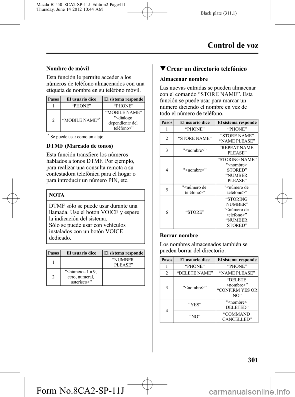 MAZDA MODEL BT-50 2014  Manual del propietario (in Spanish) Black plate (311,1)
Nombre de móvil
Esta función le permite acceder a los
números de teléfono almacenados con una
etiqueta de nombre en su teléfono móvil.
Pasos El usuario dice El sistema respon
