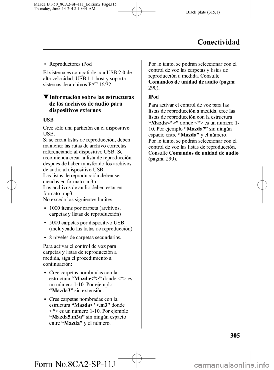 MAZDA MODEL BT-50 2014  Manual del propietario (in Spanish) Black plate (315,1)
lReproductores iPod
El sistema es compatible con USB 2.0 de
alta velocidad, USB 1.1 host y soporta
sistemas de archivos FAT 16/32.
qInformación sobre las estructuras
de los archiv