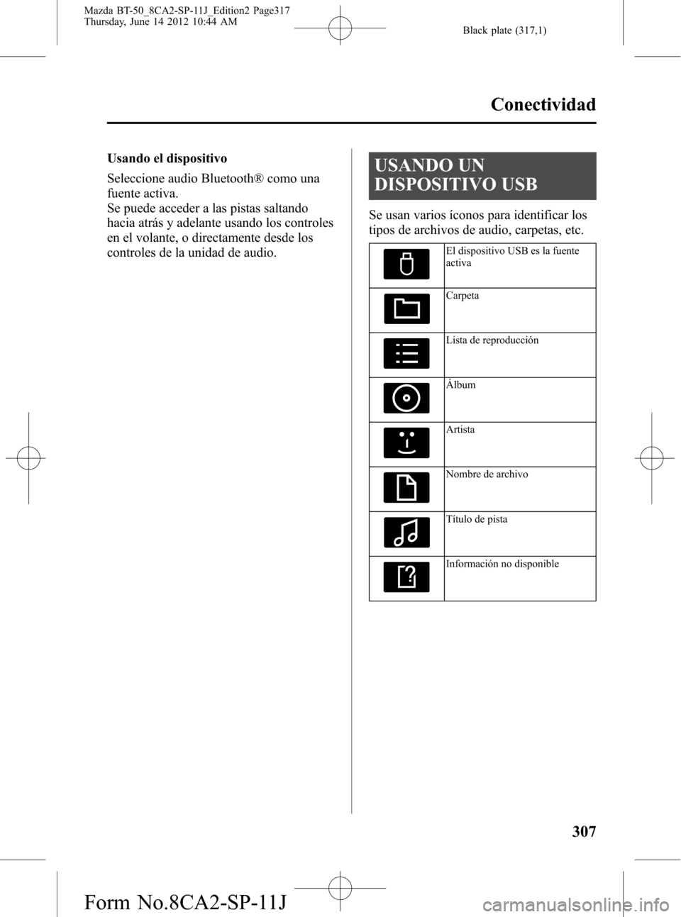 MAZDA MODEL BT-50 2014  Manual del propietario (in Spanish) Black plate (317,1)
Usando el dispositivo
Seleccione audio Bluetooth® como una
fuente activa.
Se puede acceder a las pistas saltando
hacia atrás y adelante usando los controles
en el volante, o dire