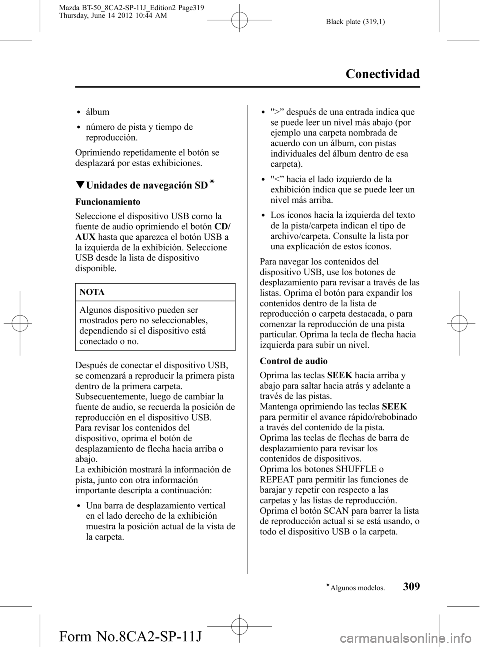 MAZDA MODEL BT-50 2014  Manual del propietario (in Spanish) Black plate (319,1)
lálbum
lnúmero de pista y tiempo de
reproducción.
Oprimiendo repetidamente el botón se
desplazará por estas exhibiciones.
qUnidades de navegación SDí
Funcionamiento
Seleccio