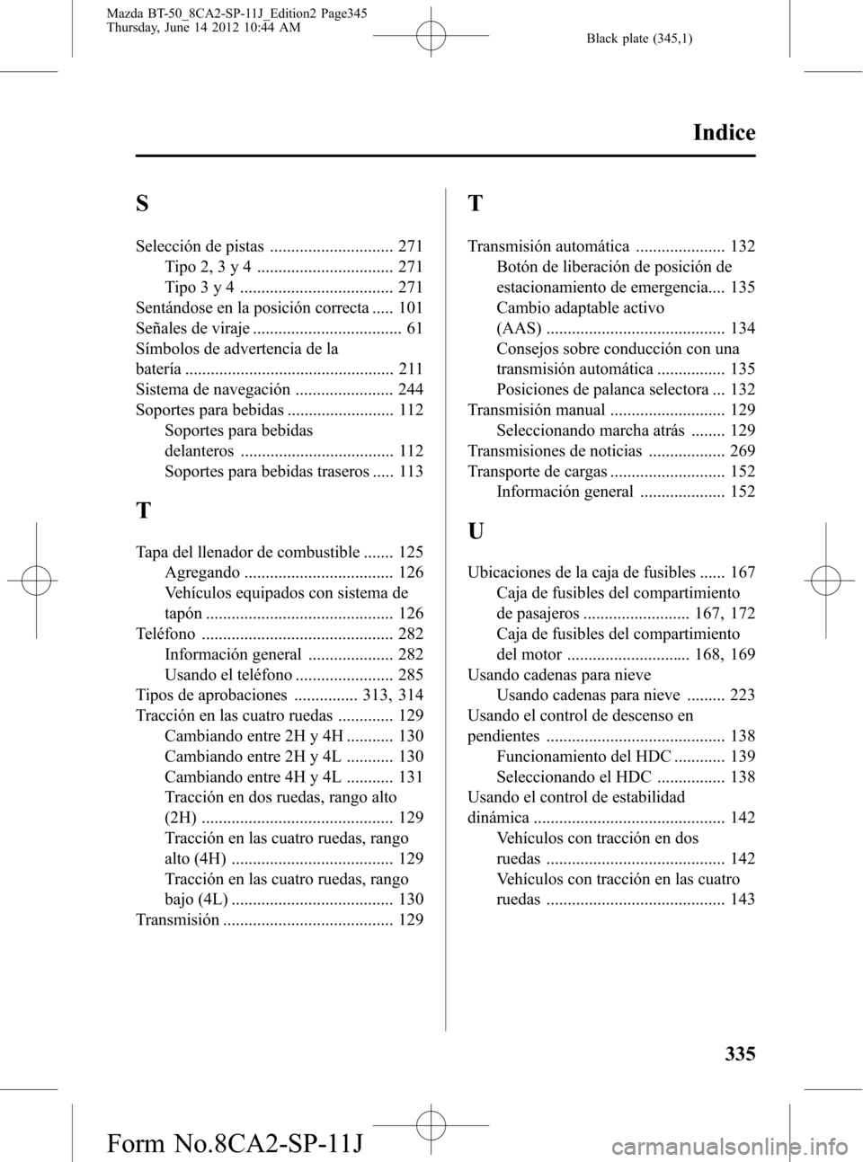 MAZDA MODEL BT-50 2014  Manual del propietario (in Spanish) Black plate (345,1)
S
Selección de pistas ............................. 271
Tipo 2, 3 y 4 ................................ 271
Tipo 3 y 4 .................................... 271
Sentándose en la po