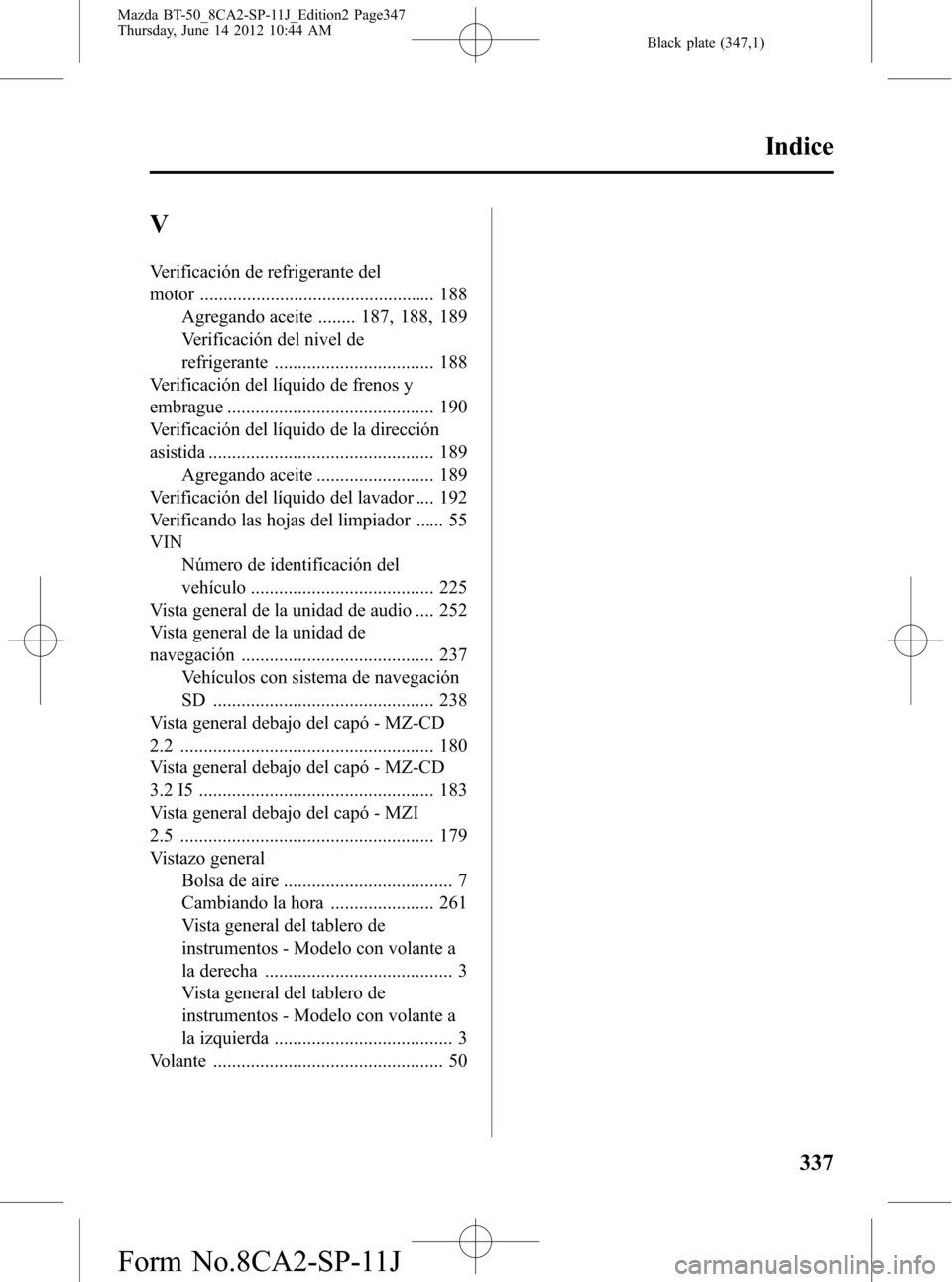 MAZDA MODEL BT-50 2014  Manual del propietario (in Spanish) Black plate (347,1)
V
Verificación de refrigerante del
motor .................................................. 188
Agregando aceite ........ 187, 188, 189
Verificación del nivel de
refrigerante ...