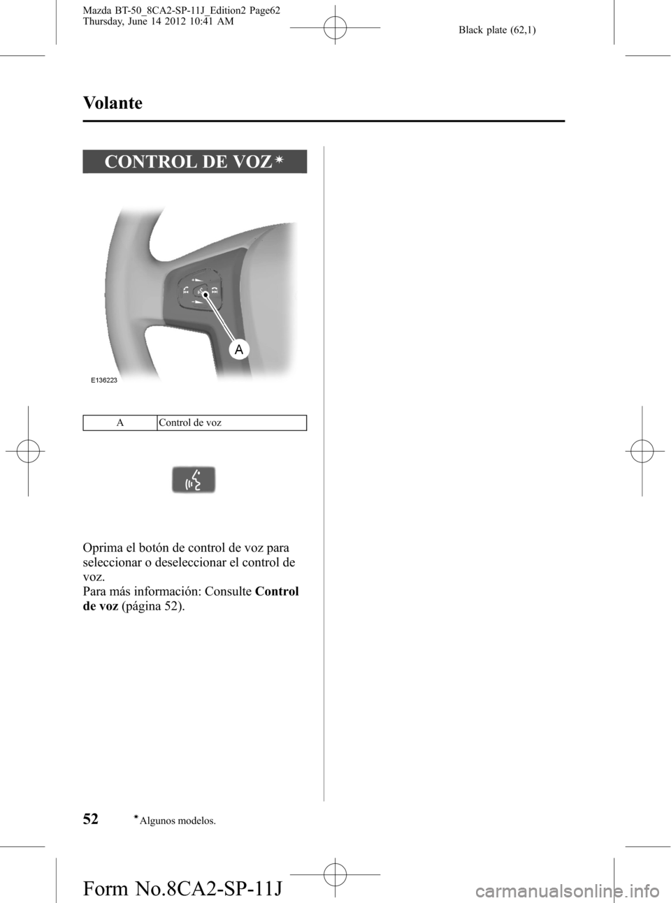 MAZDA MODEL BT-50 2014  Manual del propietario (in Spanish) Black plate (62,1)
CONTROL DE VOZí
A Control de voz
Oprima el botón de control de voz para
seleccionar o deseleccionar el control de
voz.
Para más información: ConsulteControl
de voz(página 52).
