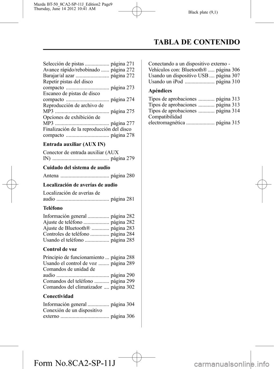 MAZDA MODEL BT-50 2014  Manual del propietario (in Spanish) Black plate (9,1)
Selección de pistas .................. página 271
Avance rápido/rebobinado ...... página 272
Barajar/al azar ......................... página 272
Repetir pistas del disco
compac
