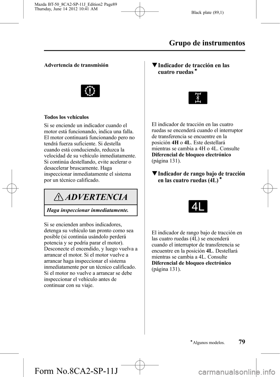 MAZDA MODEL BT-50 2014 Manual del propietario (in Spanish) Black plate (89,1)
Advertencia de transmisión
Todos los vehÃculos
Si se enciende un indicador cuando el
motor está funcionando, indica una falla.
El motor continuará funcionando pero no
tendrá fu MAZDA MODEL BT-50 2014 Manual del propietario (in Spanish) Black plate (89,1)
Advertencia de transmisión
Todos los vehÃculos
Si se enciende un indicador cuando el
motor está funcionando, indica una falla.
El motor continuará funcionando pero no
tendrá fu